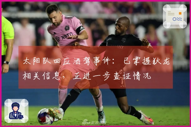 太阳队回应酒驾事件：已掌握狄龙相关信息，正进一步查证情况
