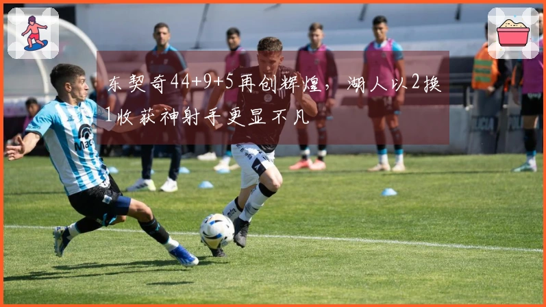 东契奇44+9+5再创辉煌，湖人以2换1收获神射手更显不凡