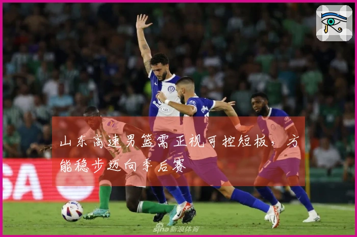 山东高速男篮需正视可控短板，方能稳步迈向季后赛
