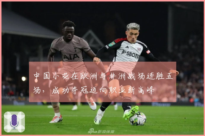 中国小花在欧洲与非洲战场连胜五场，成功夺冠迈向职业新高峰