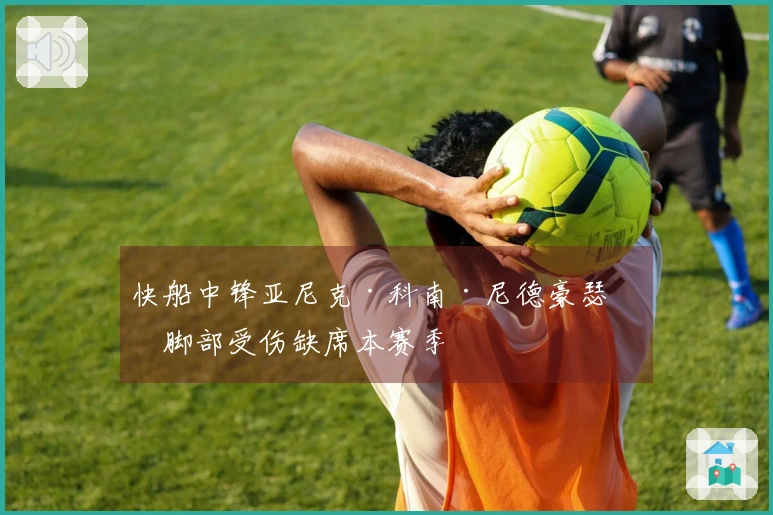 快船中锋亚尼克·科南·尼德豪瑟因脚部受伤缺席本赛季