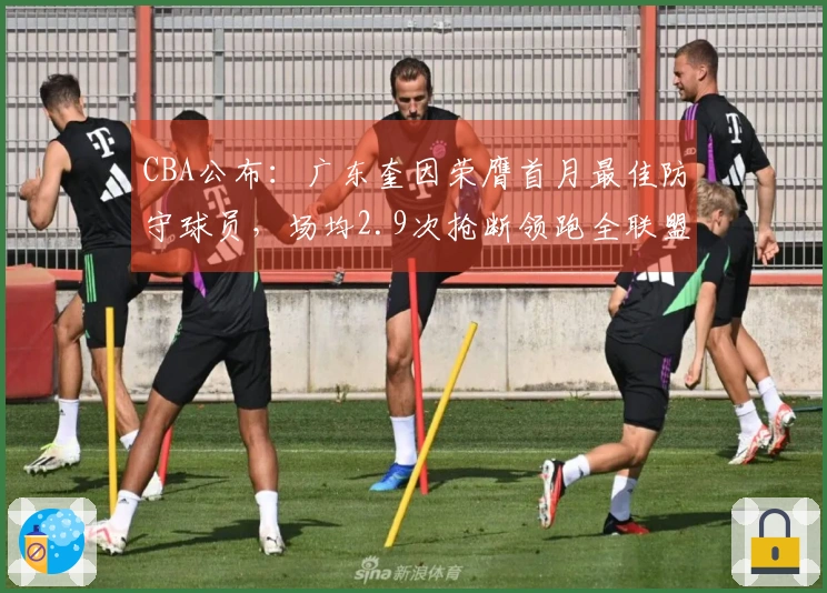 CBA公布：广东奎因荣膺首月最佳防守球员，场均2.9次抢断领跑全联盟